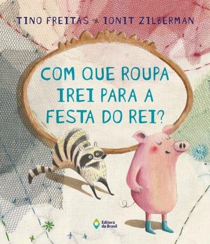 festa do pijama divertida: com que roupa irei para a festa do rei tino freitas e ionit zilberman editora do brasil