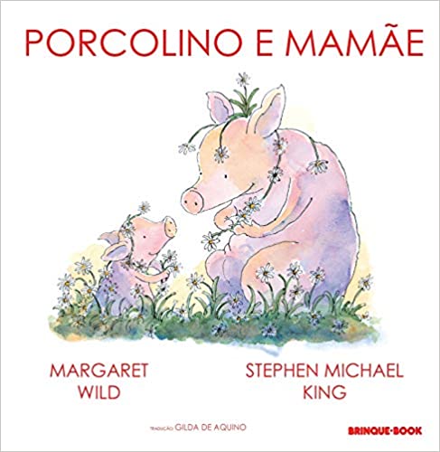 livros infantis sobre mães e filhos clube quindim. Porcolino e mamae. Escritora Margaret Wild. Ilustrador Stephen Michael King. Editora Brinque-book