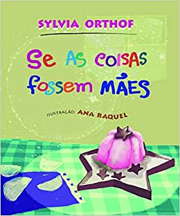 Livros maravilhosos para ler com crianças de 0 a 2 anos: Se as coisas fossem mães da autora Sylvia Orthof