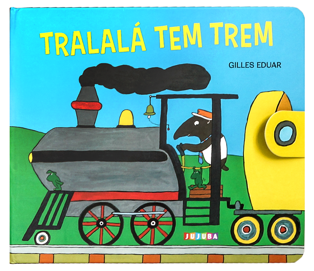 Tralalá tem trem (autor Gilles Eduar, editora Jujuba)