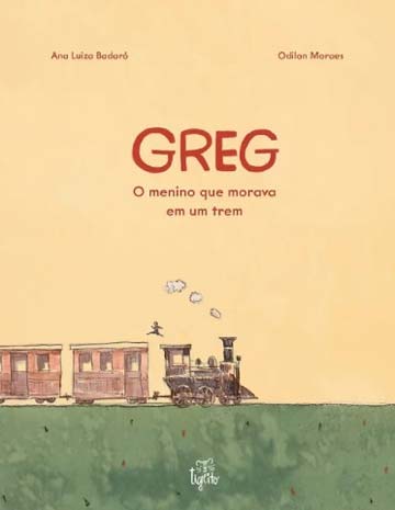 Livros infantis sobre famílias: greg, o menino que morava em um trem. Odilon Moraes. Ana Luiza Badaró