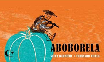 Aboborela (escritora Stella Barbieri, ilustrador Fernando Vilela, editora Pulo do Gato).