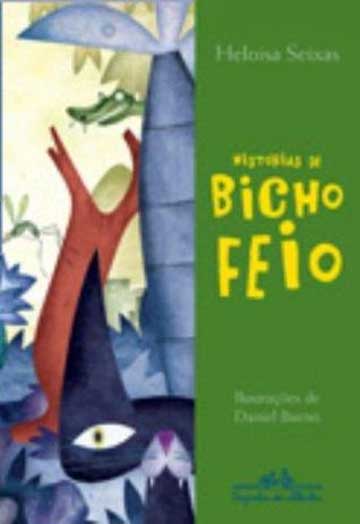 Histórias de Bicho Feio (escritora Heloísa Seixas, ilustrações Daniel Bueno, editora Cia. das Letrinhas)
