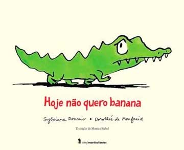 Hoje não quero banana (escritora Sylviane Donnio, ilustrações Dorotheé de Monfreid, editora WMF Martins Fontes)