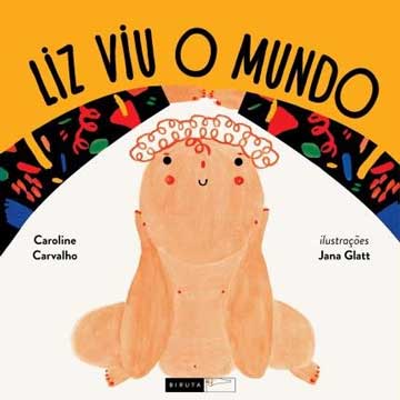  Liz viu o mundo (escritora Caroline Carvalho, ilustrações Jana Glatt, editora Biruta)