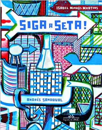 Siga a seta (escritora Isabel Minhós Martins, ilustrações Andrés Sandoval, editora Companhia das Letrinhas)