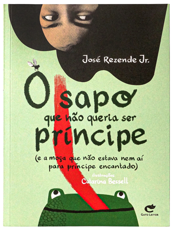 O sapo que não queria ser príncipe (escritor José Rezende Jr., ilustradora Catarina Bessell, editora Gato Leitor)