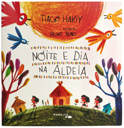 Noite e dia na Aldeia (escritor Tiago Hakiy, ilustrador Bruno Nunes, editora Maralto)