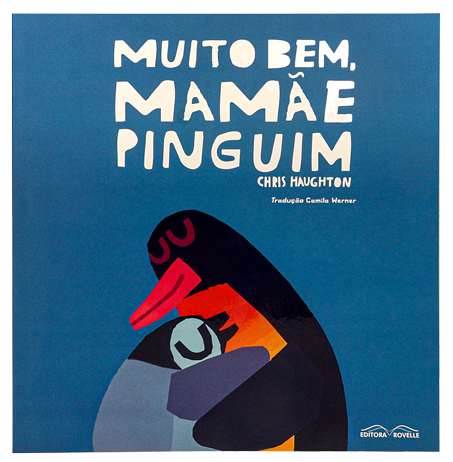 Muito bem, Mamãe Pinguim (autor Chris Haughton, tradução de Camila Werner, editora Rovelle)