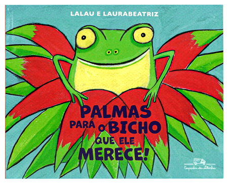 Palmas para o bicho que ele merece (autores Lalau e Laurabeatriz, editora Companhia das Letrinhas)