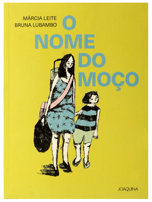 8 livros em que as famílias brasileiras vão se reconhecer 7 O nome do moço (escritora Márcia Leite, ilustradora Bruna Lubambo, editora Joaquina)