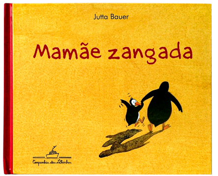 Sem culpa materna: o que as crianças aprendem quando veem a mãe realizar os próprios sonhos 8 Mamãe Zangada (de Jutta Bauer, editora Companhia das Letrinhas)